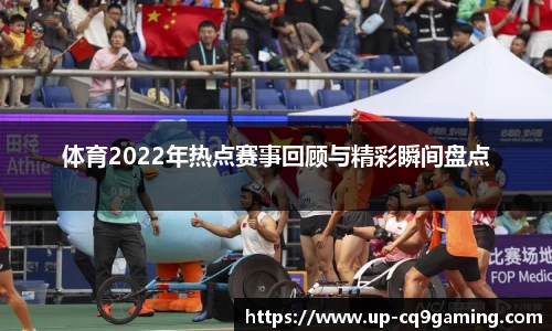 体育2022年热点赛事回顾与精彩瞬间盘点