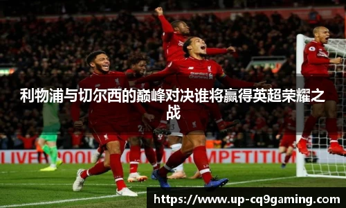 利物浦与切尔西的巅峰对决谁将赢得英超荣耀之战